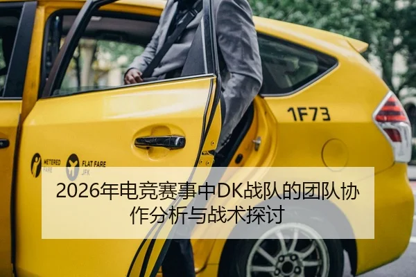 2026年电竞赛事中DK战队的团队协作分析与战术探讨