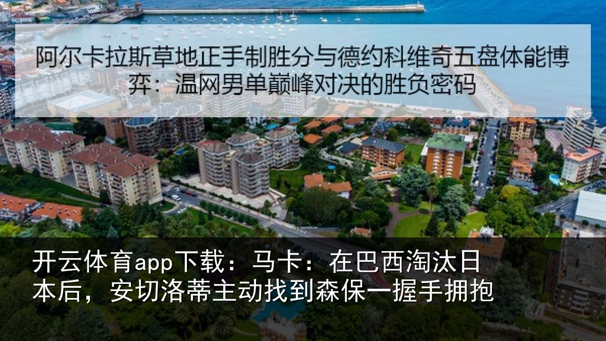 开云体育app下载：马卡：在巴西淘汰日本后，安切洛蒂主动找到森保一握手拥抱