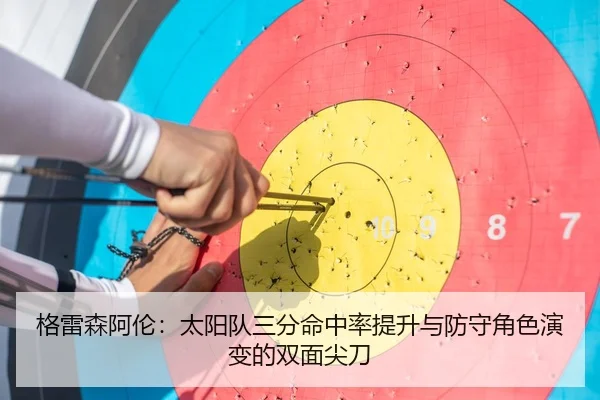 格雷森阿伦：太阳队三分命中率提升与防守角色演变的双面尖刀