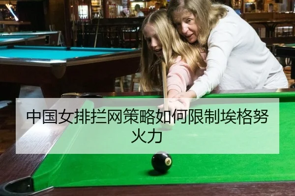 中国女排拦网策略如何限制埃格努火力