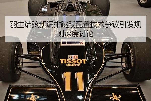 羽生结弦新编排跳跃配置技术争议引发规则深度讨论